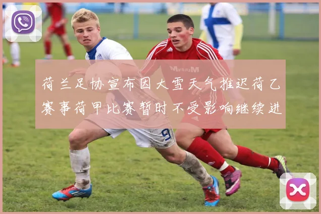 荷兰足协宣布因大雪天气推迟荷乙赛事荷甲比赛暂时不受影响继续进行