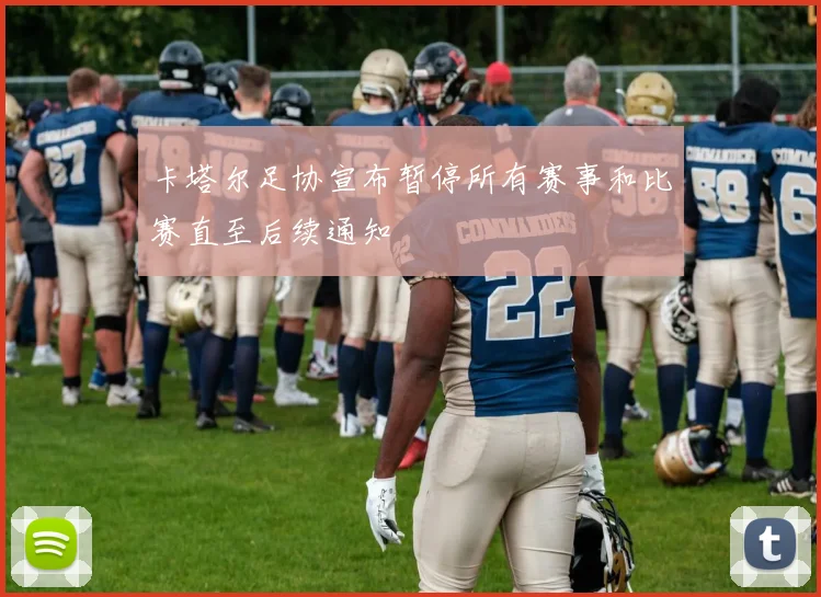 卡塔尔足协宣布暂停所有赛事和比赛直至后续通知