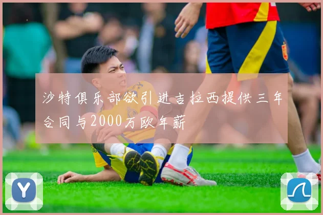 沙特俱乐部欲引进吉拉西提供三年合同与2000万欧年薪