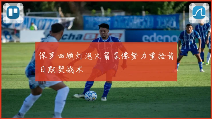 保罗回顾灯泡火箭录像努力重拾昔日默契战术